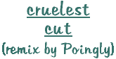 Cruelest Cut by Luxx Lisbon (remix by Poingly)